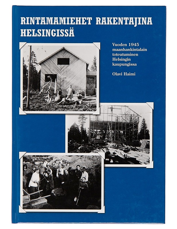 Rintamamiehet rakentajina Helsingissä : vuoden 1945 maanhankintalain toteutuminen Helsingin kaupungissa - Olavi Haimi - Historiakirjat - 10105242274 - 0