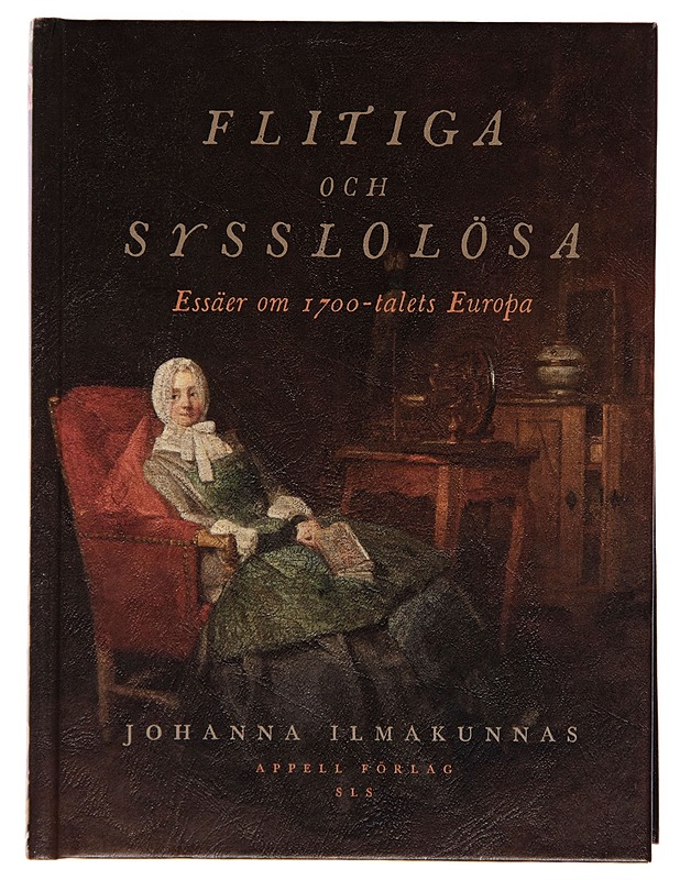 Flitiga och sysslolösa;  Essäer om 1700-talets Europa - Johanna Ilmakunnas - Historiakirjat - 10105243545 - 0