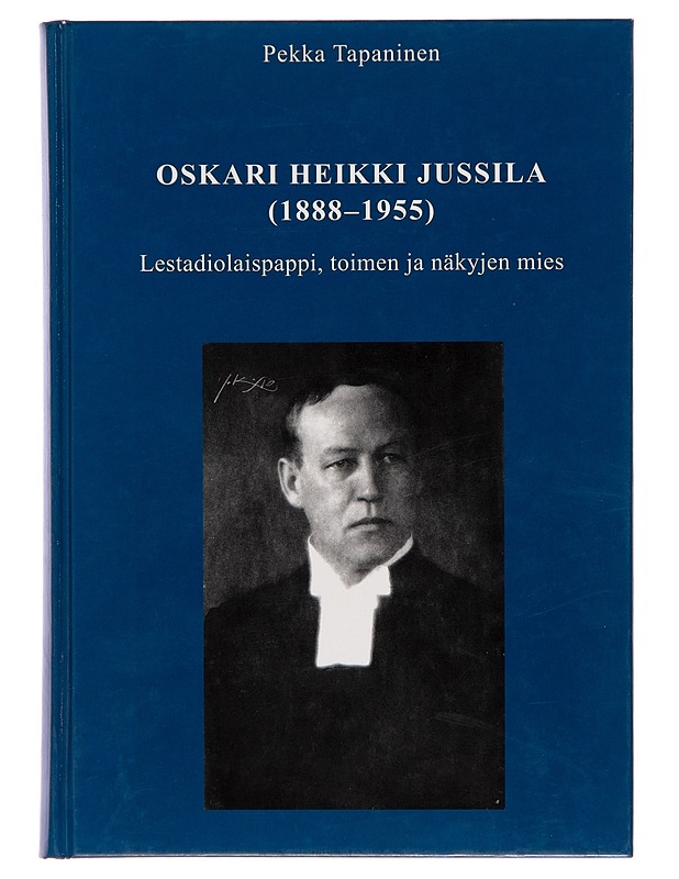 Oskari Heikki Jussila (1888-1955) : lestadiolaispappi, toimen ja näkyjen mies - Pekka Tapaninen - Elämäkerrat ja muistelmat - 10105244145 - 0