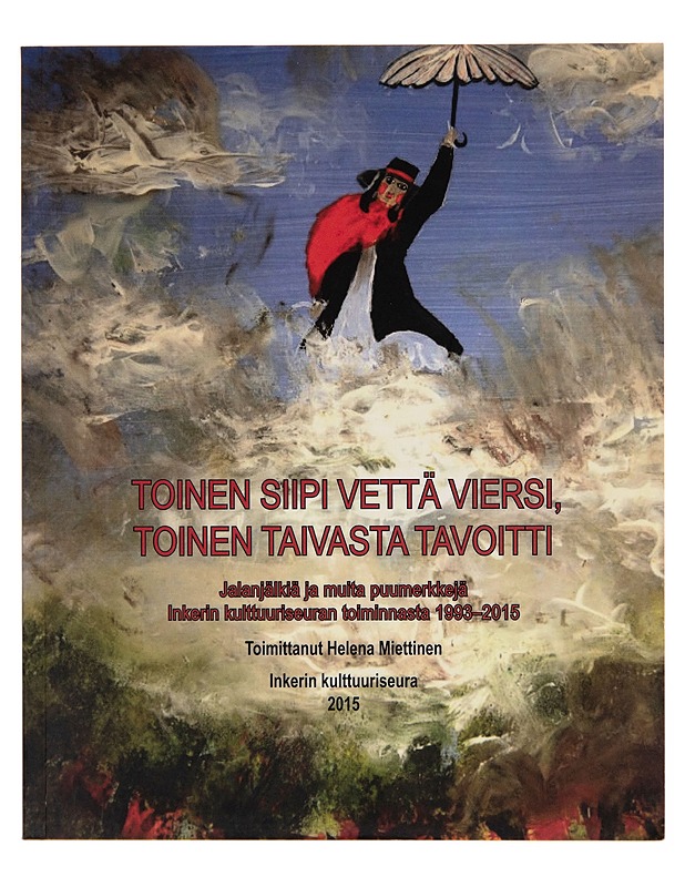 Toinen siipi vettä viersi, toinen taivasta tavoitti : jalanjälkiä ja muita puumerkkejä Inkerin kulttuuriseuran toiminnasta 1993-2015 - Helena Miettinen - Historiakirjat - 10105244537 - 0