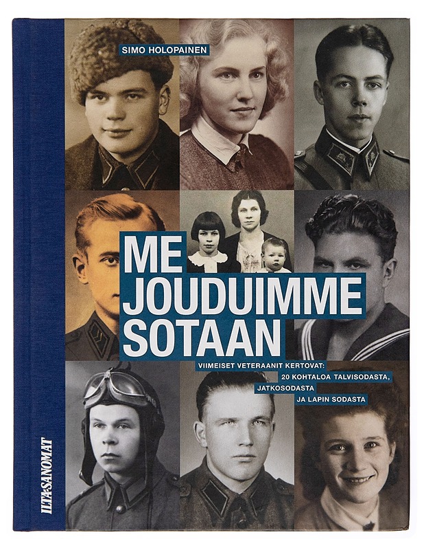 Me jouduimme sotaan : viimeiset veteraanit kertovat : 20 kohtaloa talvisodasta, jatkosodasta ja Lapin sodasta - Simo Holopainen - Tietokirjat - 10105245374 - 0