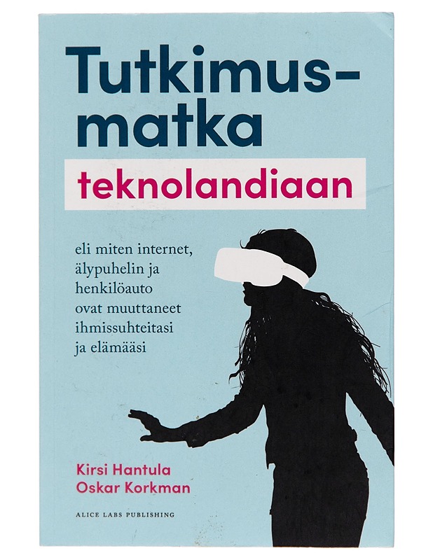 Tutkimusmatka teknolandiaan eli miten internet, älypuhelin ja henkilöauto ovat muuttaneet ihmissuhteitasi ja elämääsi - Kirsi Hantula - Tietokirjat ja oppaat - 10105245675 - 0