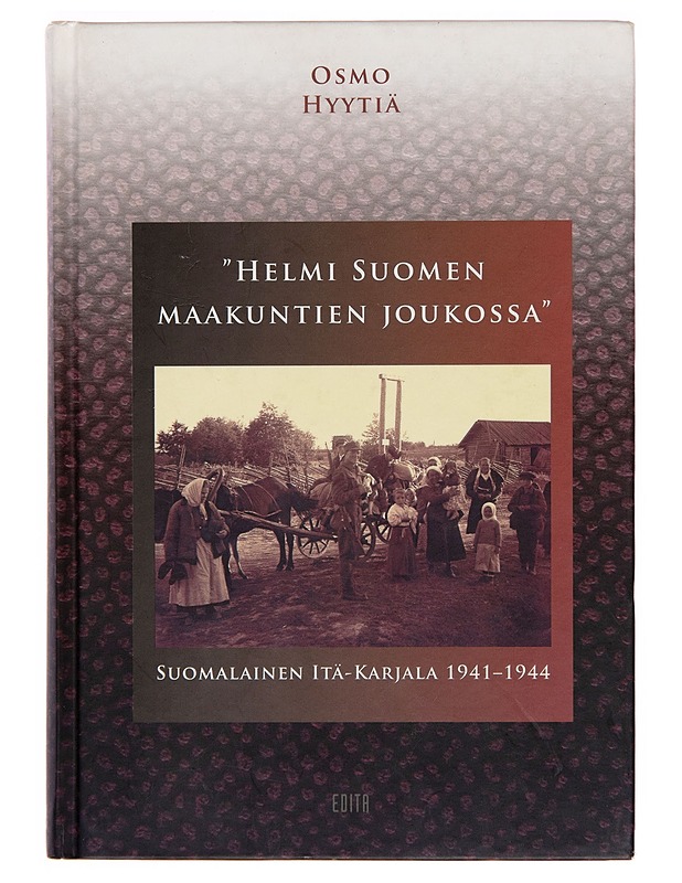 "Helmi Suomen maakuntien joukossa" : suomalainen Itä-Karjala 1941-1944 - Osmo Hyytiä - Tietokirjat - 10105247070 - 0