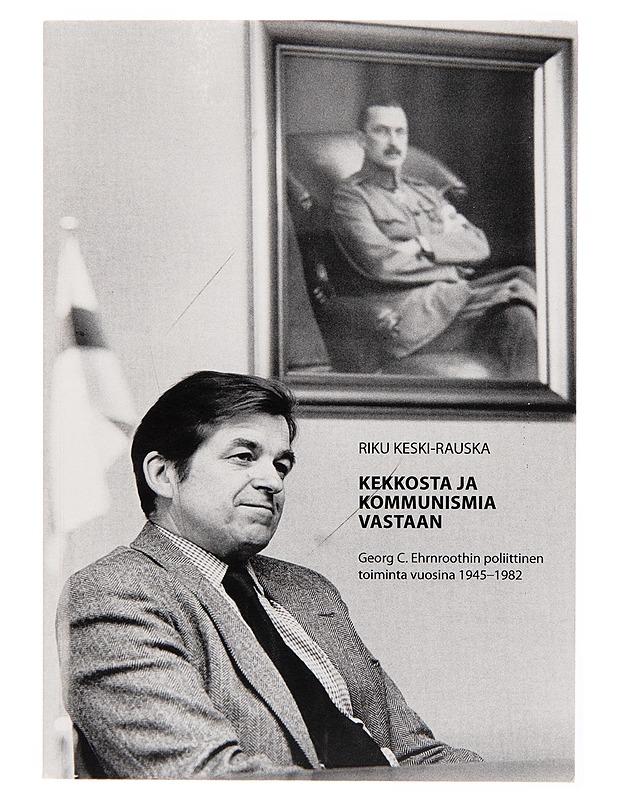Kekkosta ja kommunismia vastaan : Georg C. Ehrnroothin poliittinen toiminta vuosina 1945-1982 - Riku Keski-Rauska - Elämäkerrat ja muistelmat - 10105247386 - 0