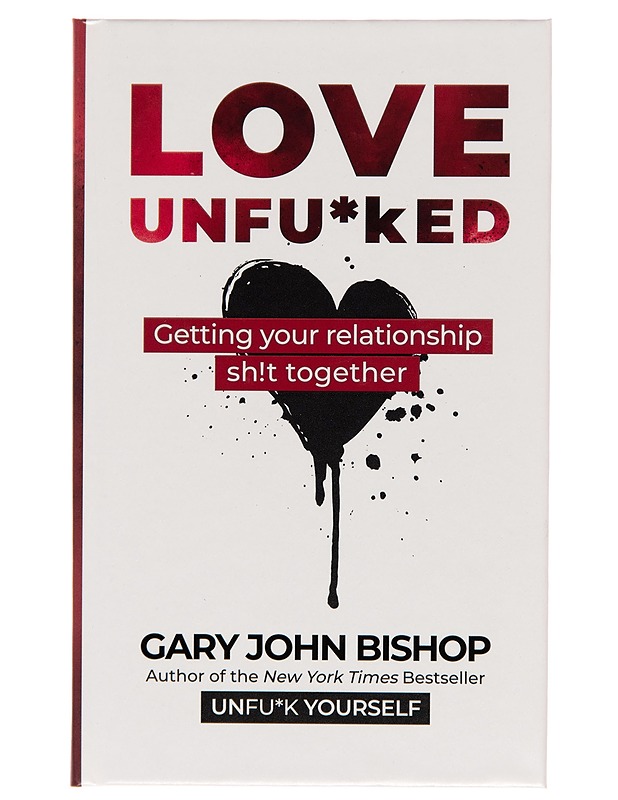 Love unfu*ked : getting your relationship sh!t together - Gary John Bishop - Hyvinvointikirjat - 10105249262 - 0