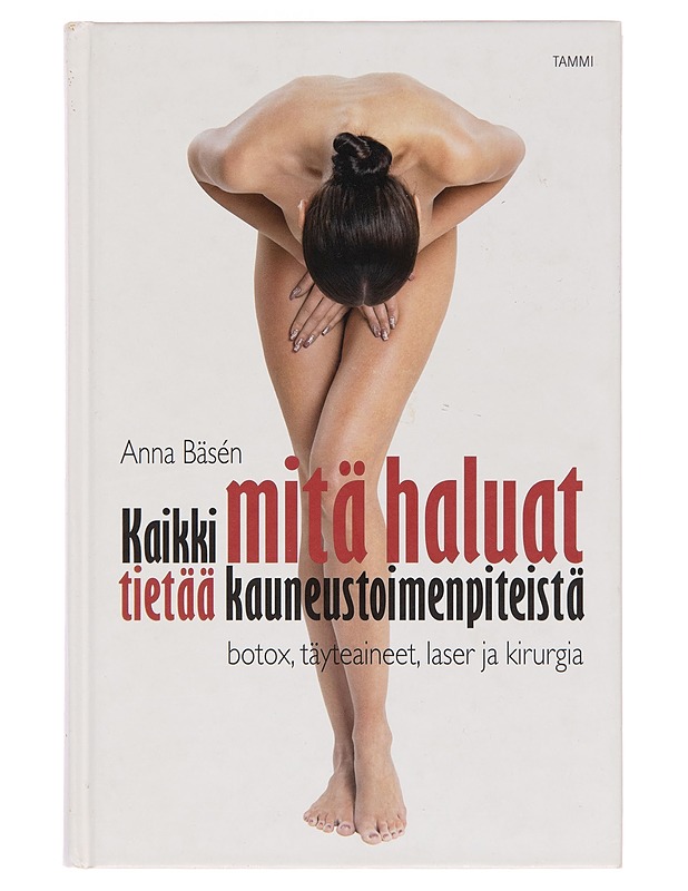 Kaikki mitä haluat tietää kauneustoimenpiteistä : botox, täyteaineet, laser ja kirurgia - Anna Bäsén - Tietokirjat ja oppaat - 10105250926 - 0