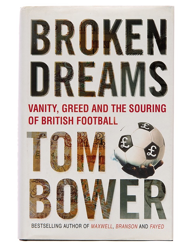 Broken dreams : vanity, greed and the souring of British football - Tom Bower - Kaunokirjallisuus - 10105252376 - 0