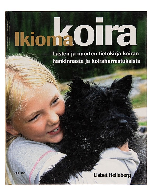 Ikioma koira / lasten ja nuorten tietokirja koiran hankinnasta ja koiraharrastuksista - Lisbet Helleberg - Kirja lahjaksi - 10105255228 - 0