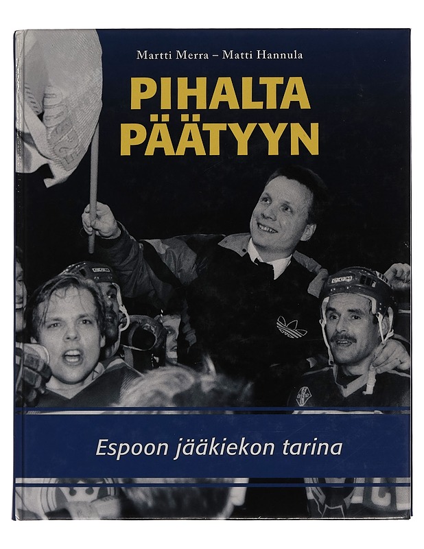 Pihalta päätyyn : Espoon jääkiekon tarina - Martti Merra - Historiakirjat - 10105255492 - 0
