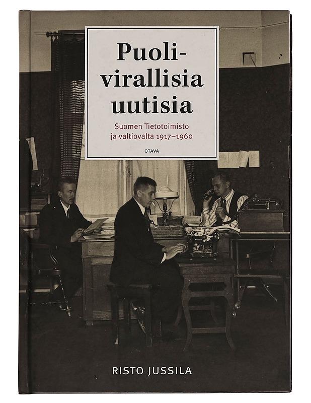 Puolivirallisia uutisia : Suomen Tietotoimisto ja valtiovalta 1917-1960 - Risto Jussila - Historiakirjat - 10105255998 - 0