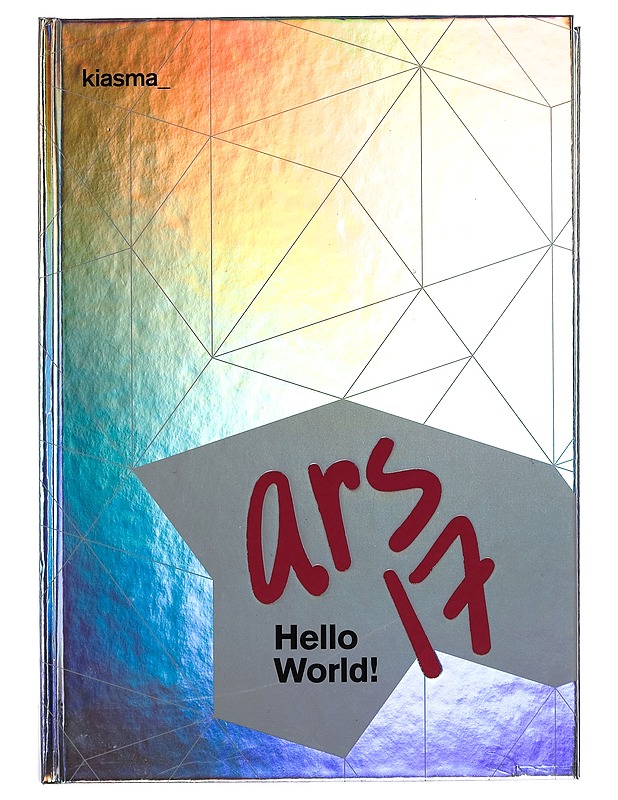 ARS 17 / hello world! : 31.3.-10.9.2017/14.1.2018 - Leevi Haapala - Taide- ja kulttuurikirjat - 10105256107 - 0