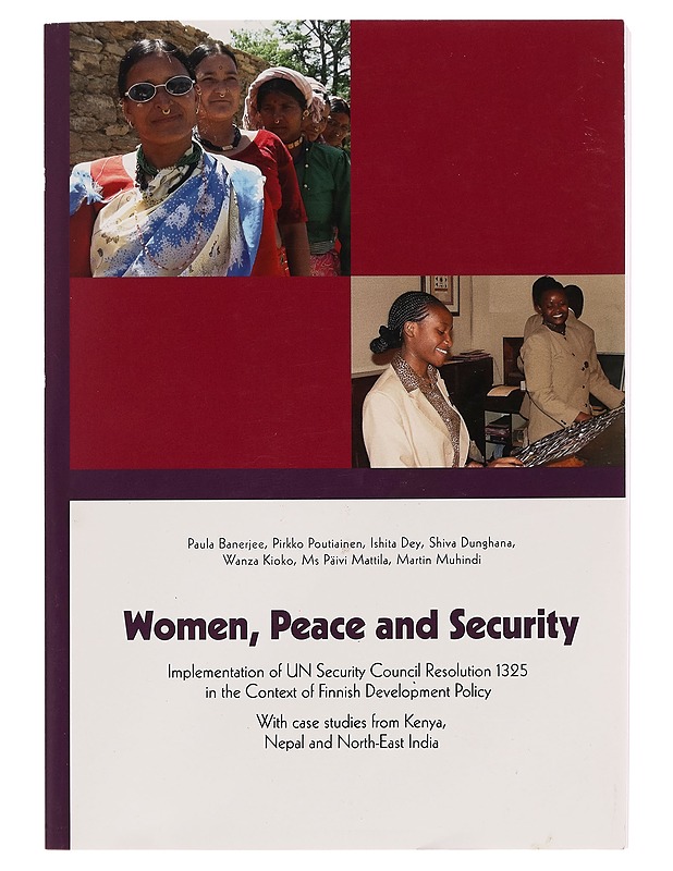 Implementation of UN Security Council Resolution 1325 "Women, peace and security" in the context of Finnish Development policy : with case studies from Kenya, Nepal and North-East India : final repor - Tietokirjat ja oppaat - 10105256327 - 0