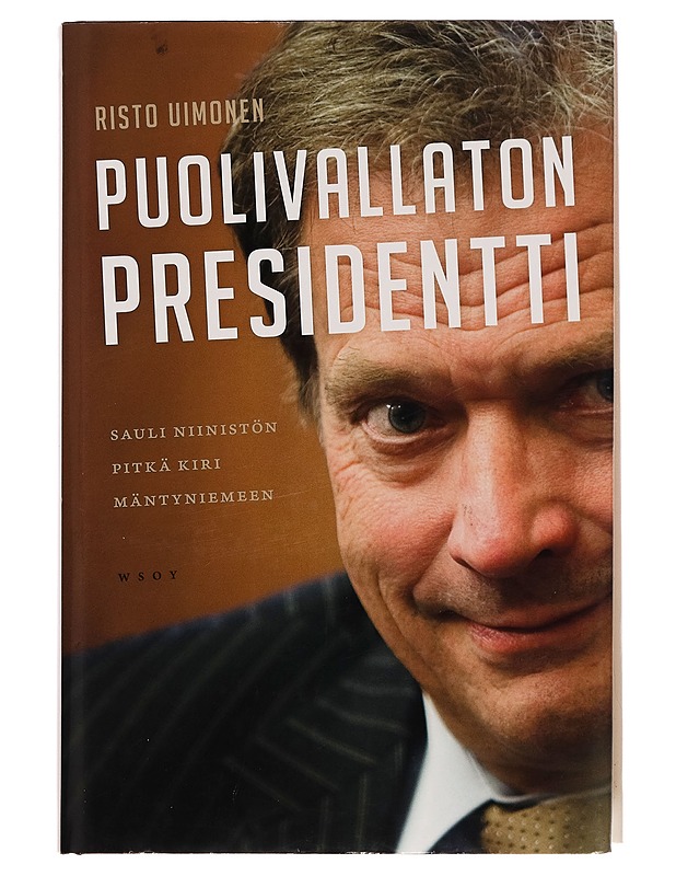Puolivallaton presidentti / Sauli Niinistön pitkä kiri Mäntyniemeen - Risto Uimonen - Elämäkerrat ja muistelmat - 10105257281 - 0