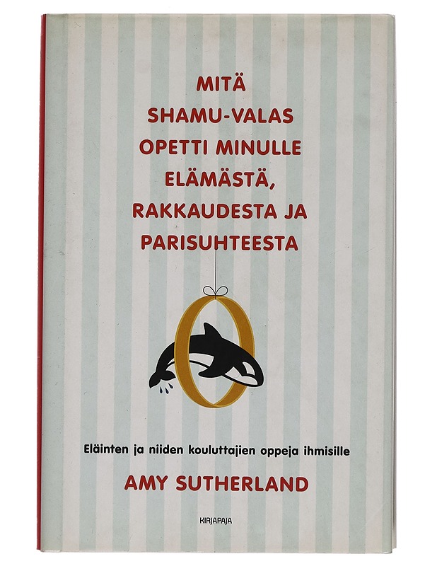 Mitä Shamu-valas opetti minulle elämästä, rakkaudesta ja parisuhteesta : eläinten ja niiden kouluttajien oppeja ihmisille - Amy Sutherland - Tietokirjat ja oppaat - 10105257620 - 0