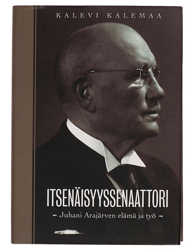 Itsenäisyyssenaattori : Juhani Arajärven elämä ja työ - Kalevi Kalemaa - Elämäkerrat ja muistelmat - 10105258227 - 0