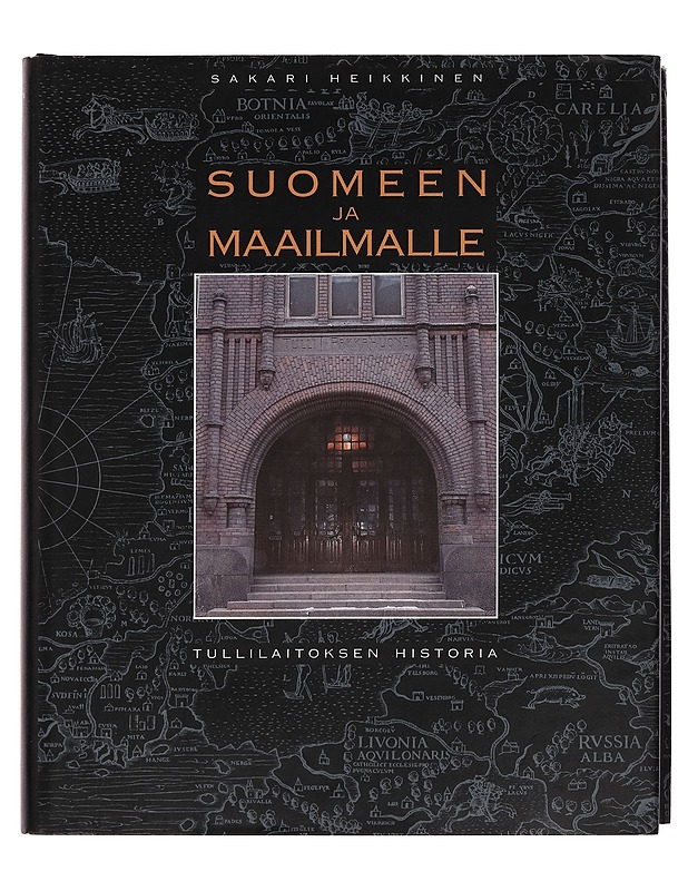 Suomeen ja maailmalle : tullilaitoksen historia - Sakari Heikkinen - Tietokirjat - 10105258751 - 0