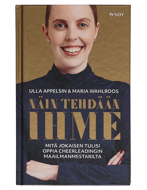 Näin tehdään ihme : Mitä jokaisen tulisi oppia cheerleadingin maailmanmestarilta - Ulla Appelsin - Tietokirjat ja oppaat - 10105259345 - 0