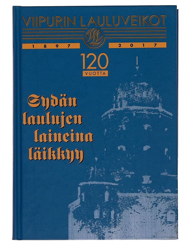Sydän laulujen laineina läikkyy / Viipurin Lauluveikot 120 vuotta 1897-2017 - Matti Mäkinen - Harrastekirjat - 10105260841 - 0