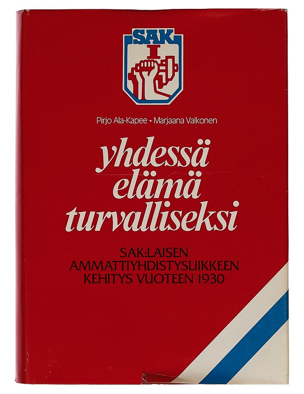 Yhdessä elämä turvalliseksi. 1, SAK:laisen ammattiyhdistysliikkeen kehitys vuoteen 1930 - Pirjo Ala-Kapee - Tietokirjat - 10105261903 - 0