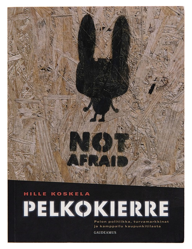 Pelkokierre : pelon politiikka, turvamarkkinat ja kamppailu kaupunkitilasta - Hille Koskela - Tietokirjat - 10105261934 - 0
