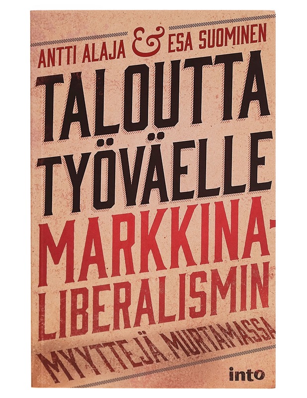 Taloutta työväelle : markkinaliberalismin myyttejä murtamassa - Antti Alaja - Tietokirjat ja oppaat - 10105263704 - 0