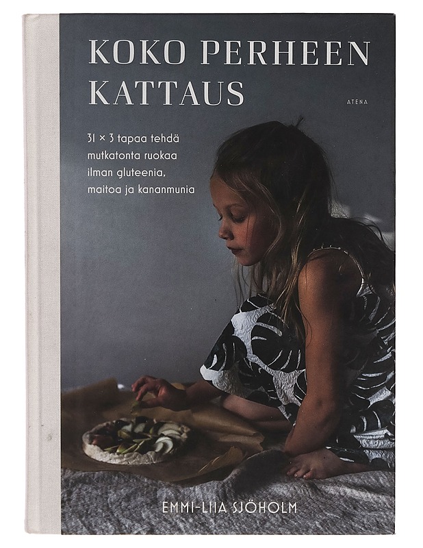 Koko perheen kattaus : 31 x 3 tapaa tehdä mutkatonta ruokaa ilman gluteenia, maitoa ja kananmunia - Emmi-Liia Sjöholm - Ruokakirjat - 10105266375 - 0