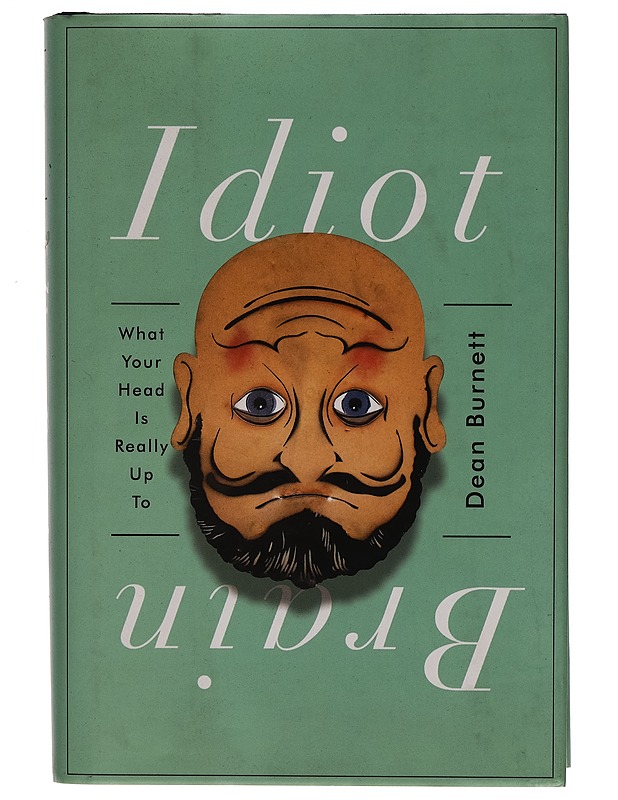 Idiot brain : what your head is really up to - Dean Burnett - Tietokirjat - 10105266548 - 0