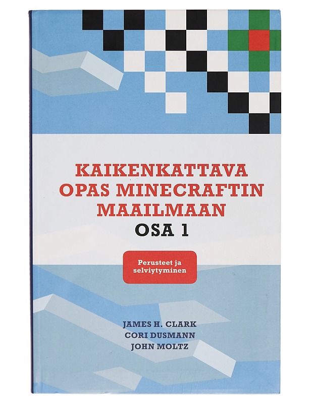 Kaikenkattava opas Minecraftin maailmaan. Osa 1, Perusteet ja selviytyminen - James H. Clark - Tietokirjat ja oppaat - 10105268461 - 0