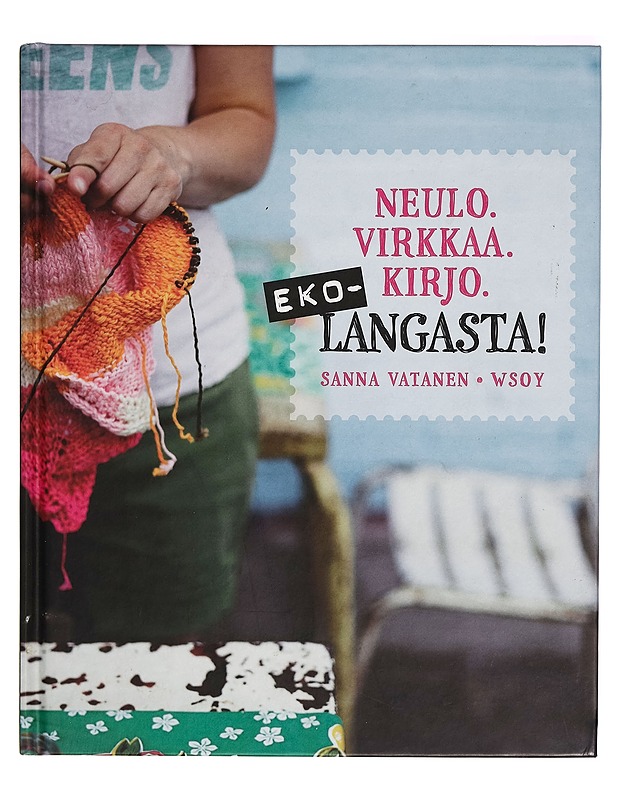 Neulo. Virkkaa. Kirjo : ekolangasta! - Sanna Vatanen - Käsityökirjat - 10105268877 - 0