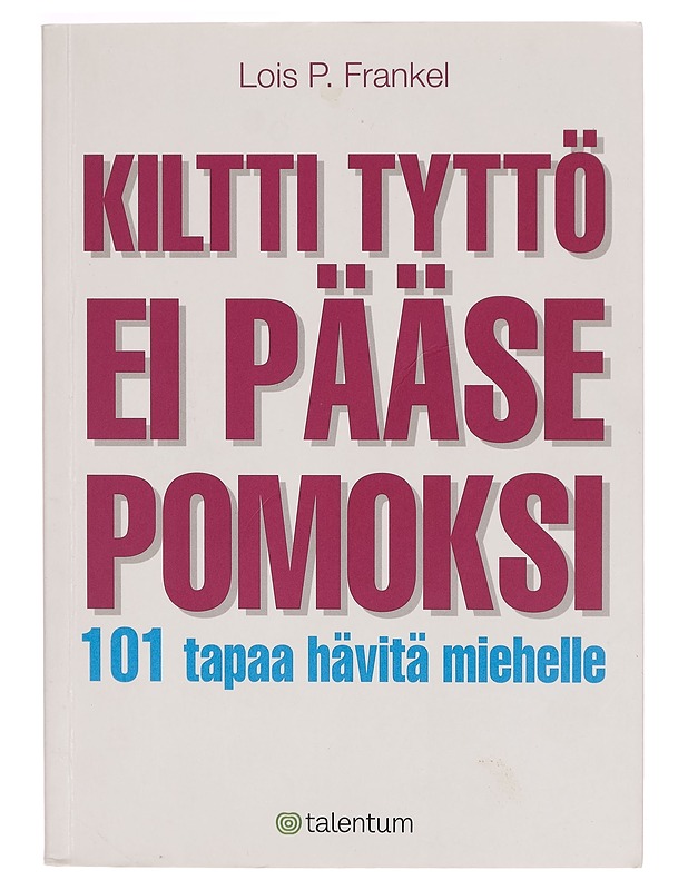 Kiltti tyttö ei pääse pomoksi : 101 tapaa hävitä miehelle - Lois P. Frankel - Tietokirjat ja oppaat - 10105269208 - 0