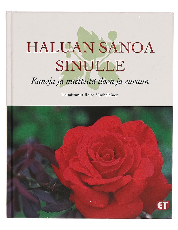 Haluan sanoa sinulle : runoja ja mietteitä iloon ja suruun - Vuohelainen, Raisa - Runot ja näytelmät - 10105269353 - 0