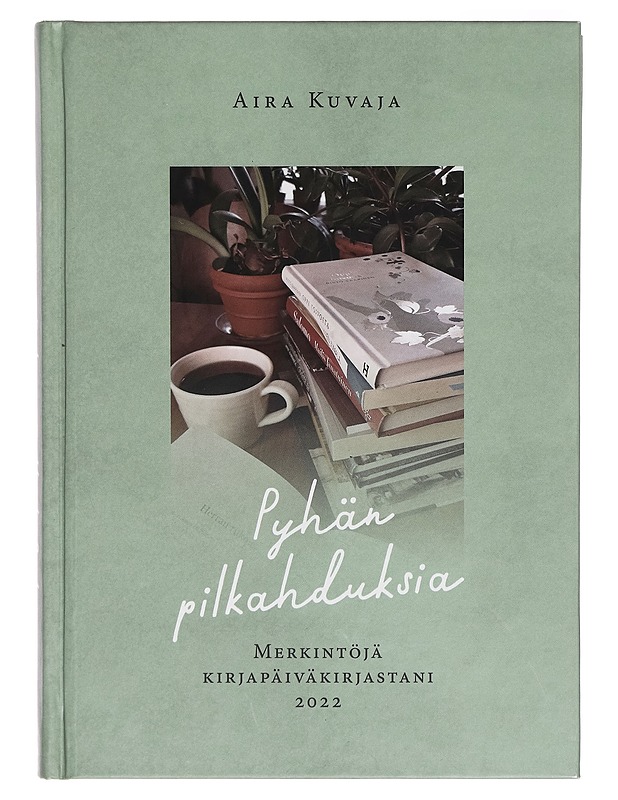 Pyhän pilkahduksia : merkintöjä kirjapäiväkirjastani 2022 - Aira Kuvaja - Elämäkerrat ja muistelmat - 10105270463 - 0