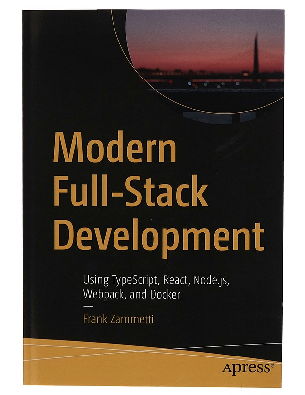 Modern Full-Stack Development : Using TypeScript, React, Node.js, Webpack, and Docker - Frank Zammetti - Tietokirjat ja oppaat - 10105272606 - 0