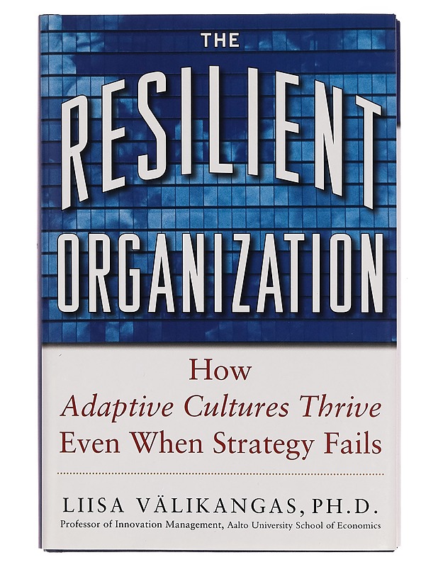 The resilient organization : how adaptive cultures thrive even when strategy fails - Liisa Välikangas - Tietokirjat ja oppaat - 10105272903 - 0