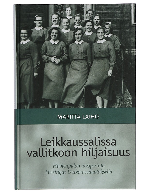 Leikkaussalissa vallitkoon hiljaisuus : huolenpidon arvoperintö Helsingin diakonissalaitoksella - Maritta Laiho - Tietokirjat - 10105277460 - 0