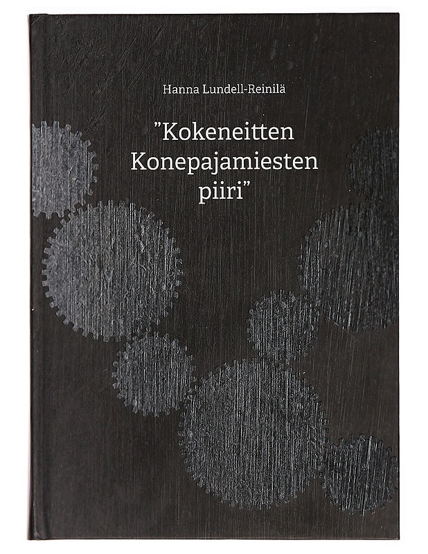 "Kokeneitten konepajamiesten piiri" : Suomen Konepajainsinööriyhdistys - Verkstadsingeniörsföreningen i Finland r.y. 1917-2017 - Hanna Lundell-Reinilä - Tietokirjat ja oppaat - 10105277614 - 0