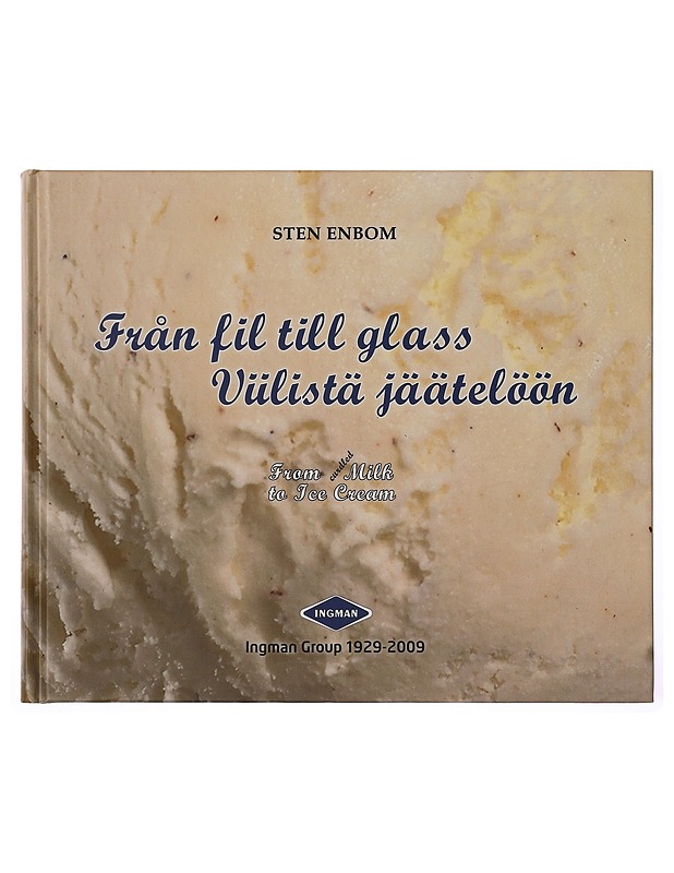 Från fil till glass = Viilistä jäätelöön = From curdled milk to ice cream : Ingman Group 1929-2009 - Sten Enbom - Historiakirjat - 10105277722 - 0