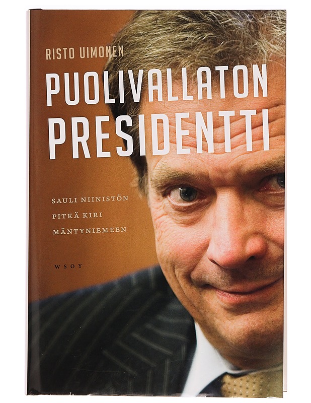 Puolivallaton presidentti : Sauli Niinistön pitkä kiri Mäntyniemeen - Risto Uimonen - Tietokirjat - 10105277939 - 0