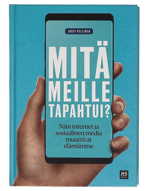 Mitä meille tapahtui? / näin internet ja sosiaalinen media muuttivat elämäntapamme - Jussi Pullinen - Tietokirjat - 10105280124 - 0