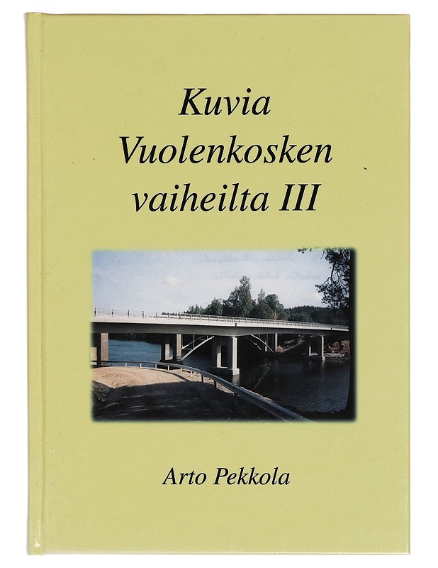 Kuvia Vuolenkosken vaiheilta. 3 - Arto Pekkola - Historiakirjat - 10105281883 - 0