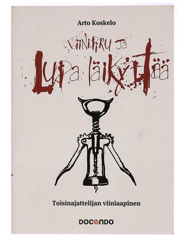 Viinipiru ja lupa läikyttää : toisinajattelijan viiniaapinen - Arto Koskelo - Tietokirjat ja oppaat - 10105282429 - 0