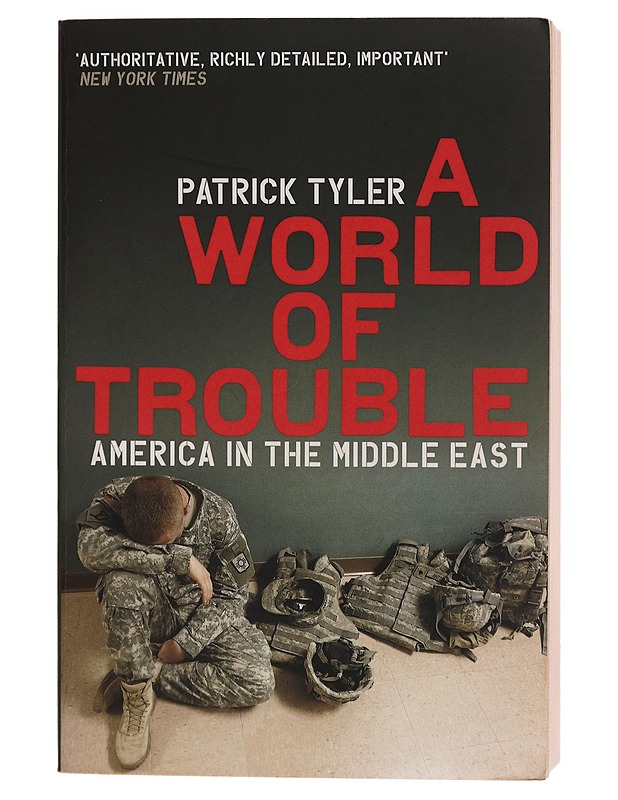 A World Of Trouble : America In The Middle East : Patrick Tyler - Tietokirjat - 10105282738 - 0