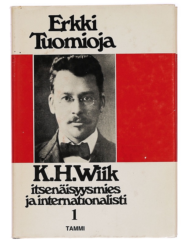 K.H. Wiik. 1, Itsenäisyysmies ja internationalisti : elämäkerta vuoteen 1918 - Erkki Tuomioja - Tietokirjat - 10105283077 - 0