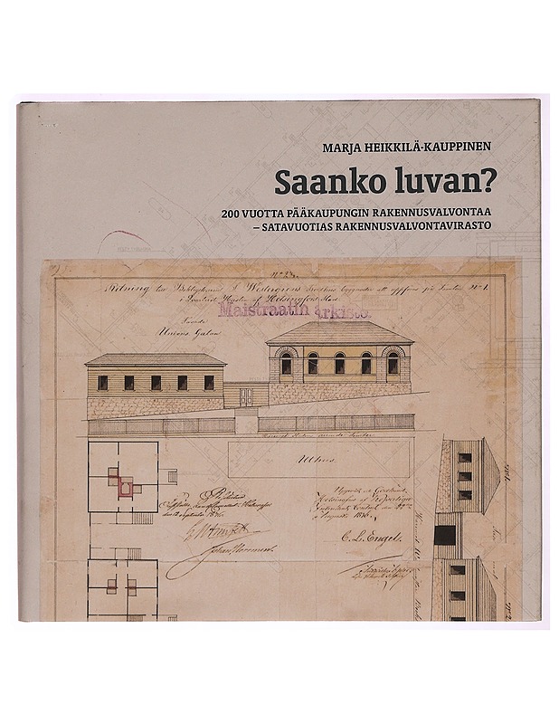 Saanko luvan? : 200 vuotta pääkaupungin rakennusvalvontaa - satavuotias rakennusvalvontavirasto - Marja Heikkilä-Kauppinen - Tietokirjat - 10105283365 - 0