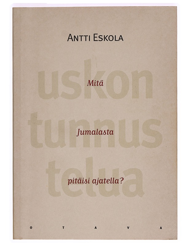 Uskon tunnustelua: Mitä Jumalasta pitäisi ajatella? - Antti Eskola - Tietokirjat ja oppaat - 10105284451 - 0