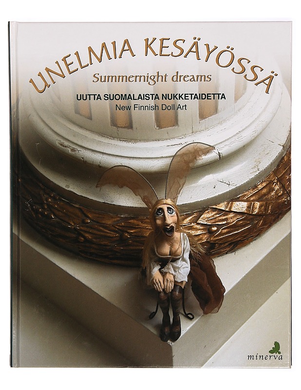 Unelmia kesäyössä : uutta suomalaista nukketaidetta = Summernight dreams : new Finnish doll art - Katriina Haukkala - Taide- ja kulttuurikirjat - 10105285594 - 0