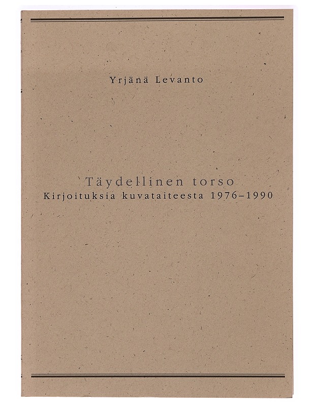 Täydellinen torso : kirjoituksia kuvataiteesta 1976-1990 - Yrja?na? Levanto - Elämäkerrat ja muistelmat - 10105288784 - 0
