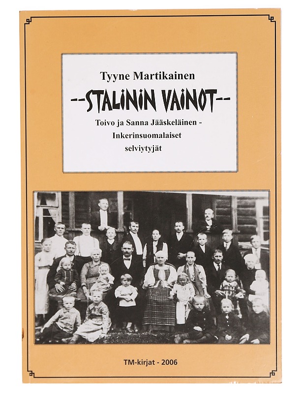 Stalinin vainot : Toivo ja Sanna Jääskeläinen, inkerinsuomalaiset selviytyjät - Tyyne Martikainen - Kaunokirjallisuus - 10105289543 - 0