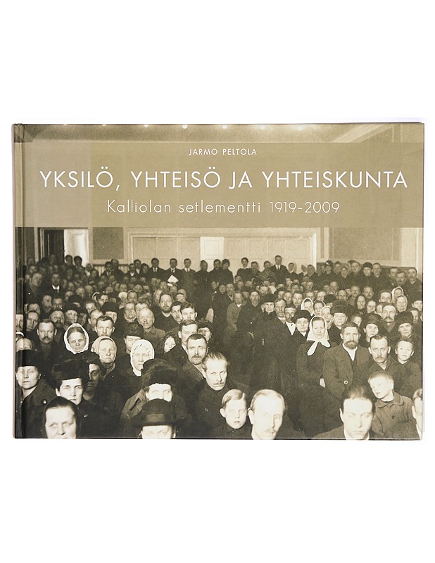 Yksilö, yhteisö ja yhteiskunta : Kalliolan setlementti 1919-2009 - Jarmo Peltola - Tietokirjat ja oppaat - 10105291326 - 0