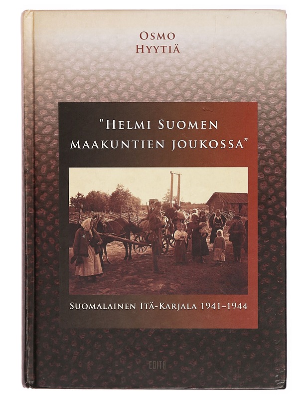 "Helmi Suomen maakuntien joukossa" : suomalainen Itä-Karjala 1941-1944 - Osmo Hyytiä - Historiakirjat - 10105291394 - 0